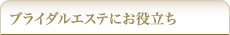 ブライダルエステにお役立ち